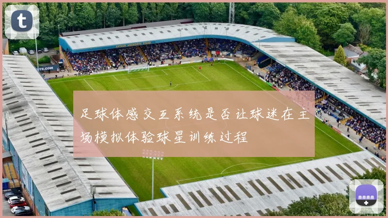 足球体感交互系统是否让球迷在主场模拟体验球星训练过程